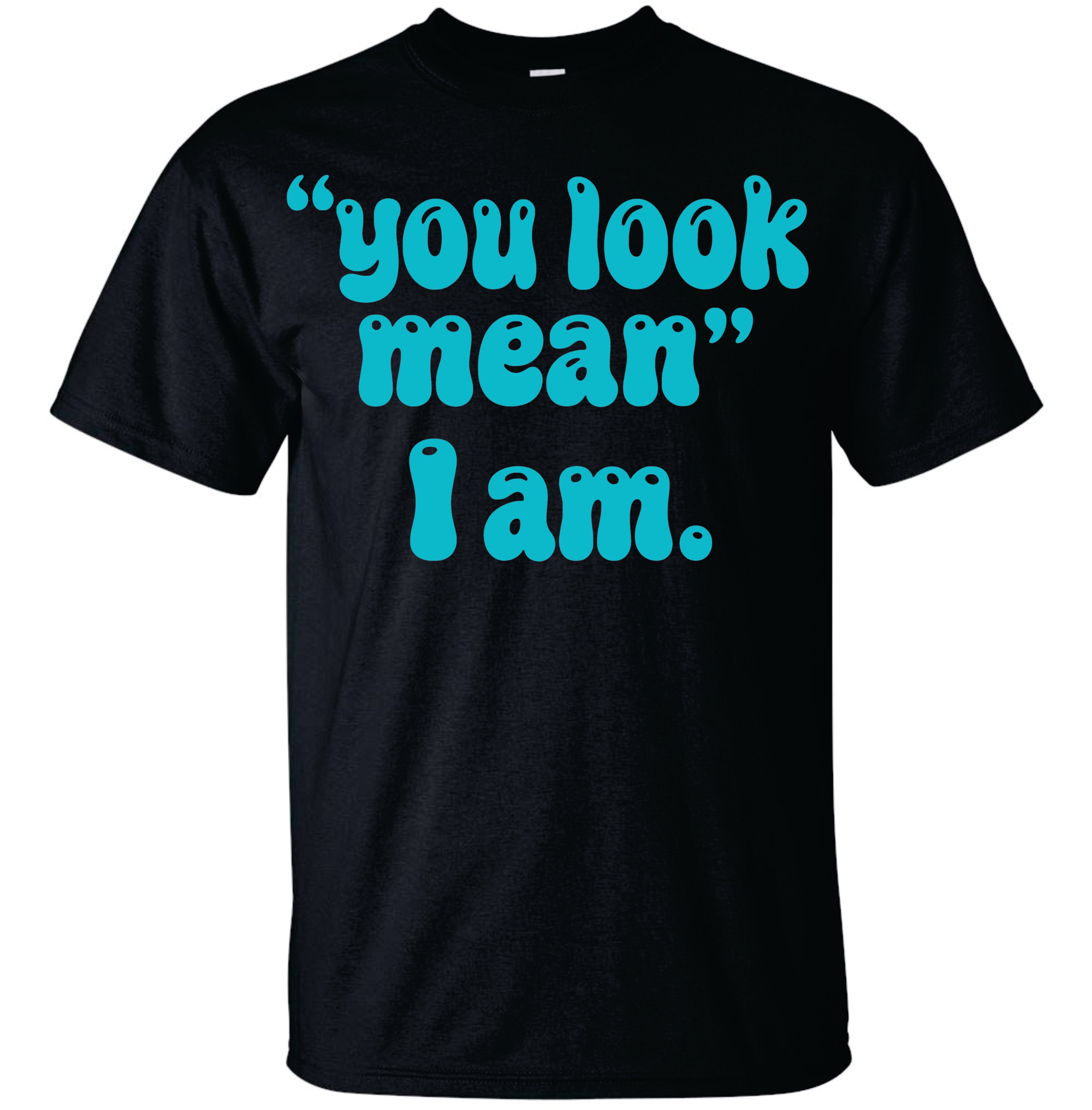 You Look Mean I Am TShirt image 1