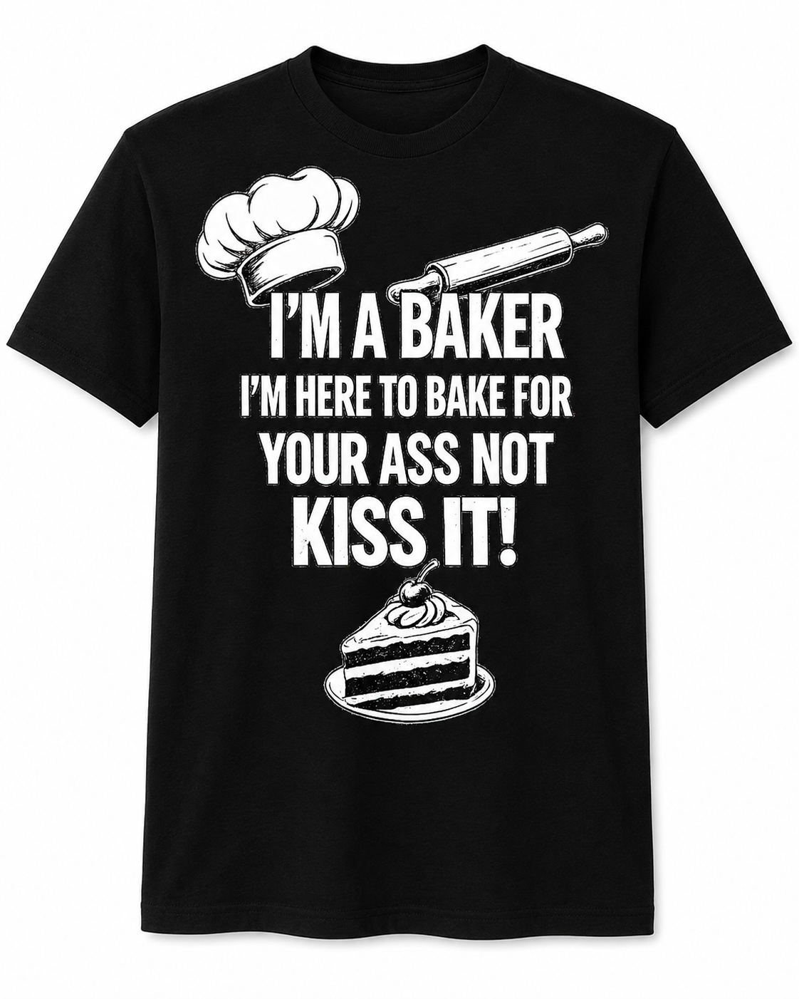 A black short-sleeve crewneck t-shirt with a white graphic print. The design features a chef's hat, a rolling pin, the text 'I'M A BAKER I'M HERE TO BAKE FOR YOUR ASS NOT KISS IT!' in bold white letters, and a slice of layered cake at the bottom.