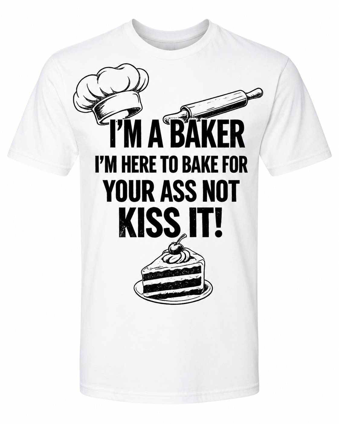 I'm a Baker I'm Here to Bake for your Ass not Kiss it
