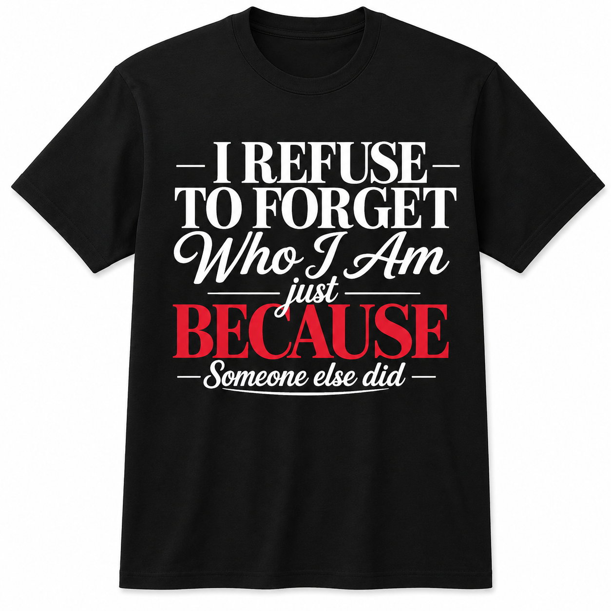 I refuse to forget Who I Am T-shirt