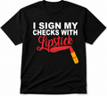 I Sign My Checks with Lipstick T-shirt
