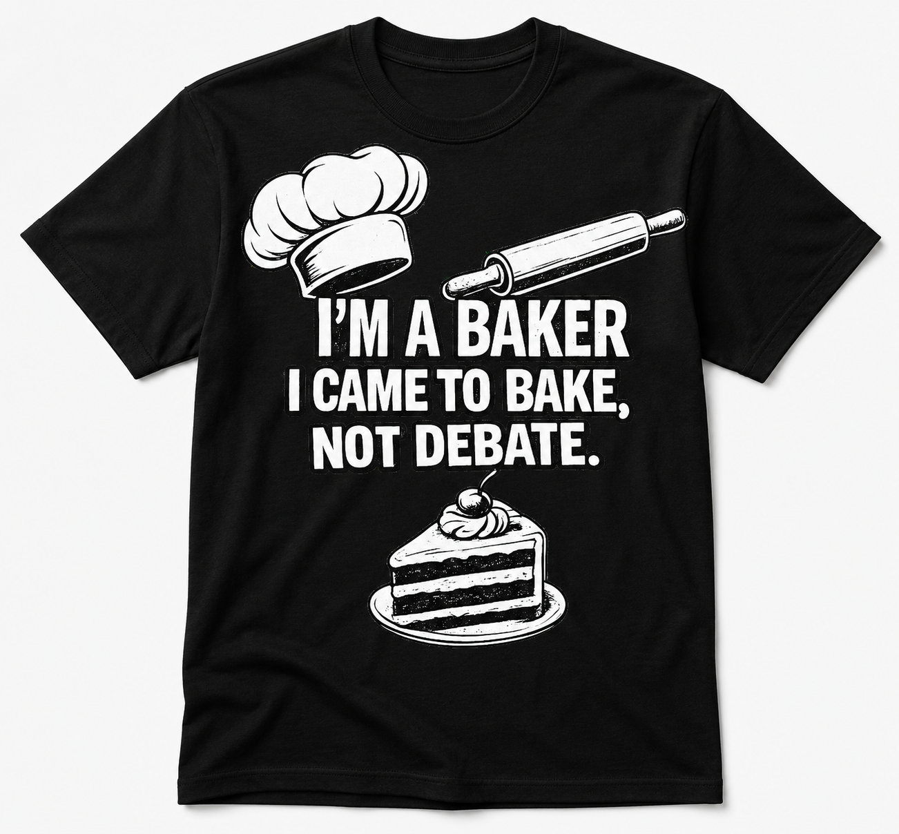 I'm a Baker I came to Bake Not Debate T-shirt