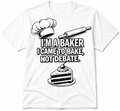 I'm a Baker I came to Bake Not Debate T-shirt