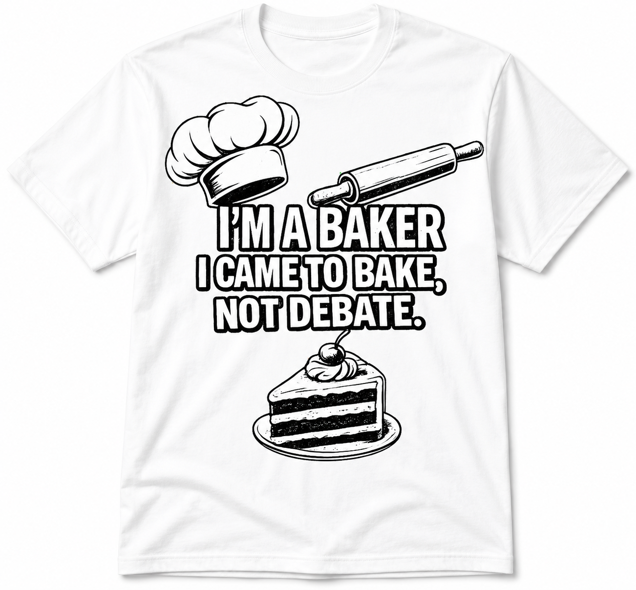 I'm a Baker I came to Bake Not Debate T-shirt