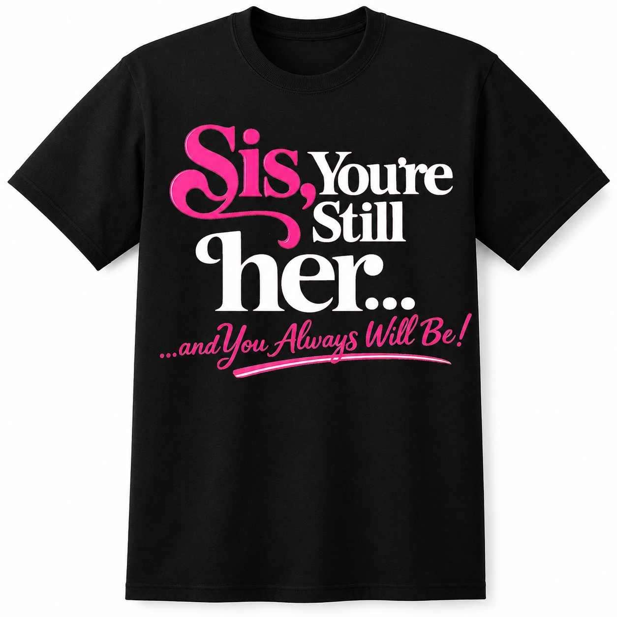 Sis You're still her and Always will Be