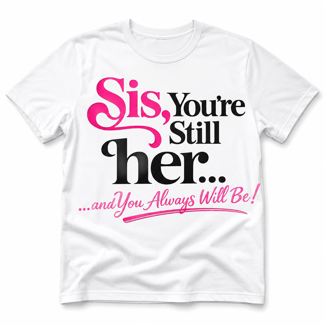 Sis You're still her and Always will Be