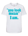 You Look Mean I Am TShirt image 0