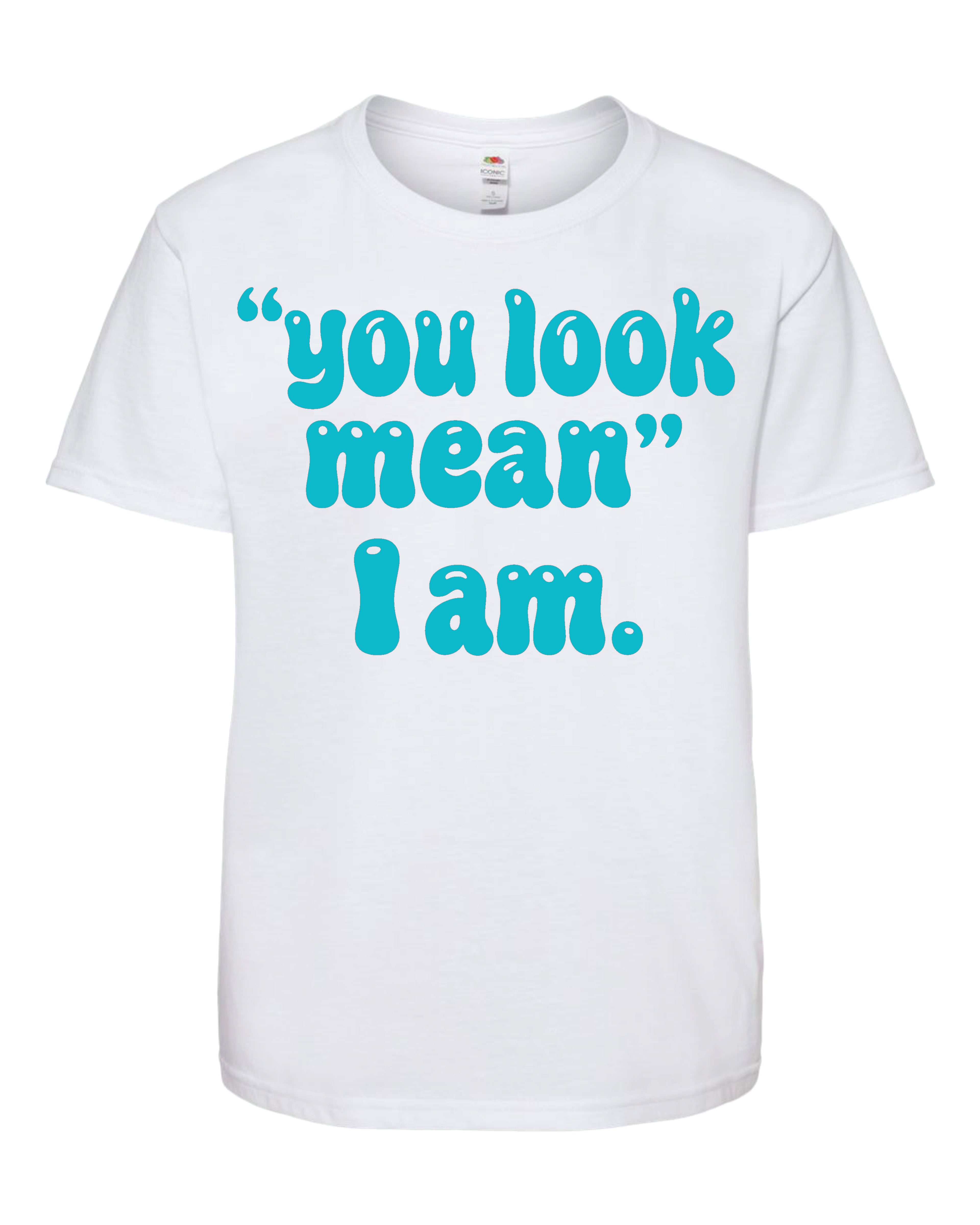 You Look Mean I Am TShirt image 0